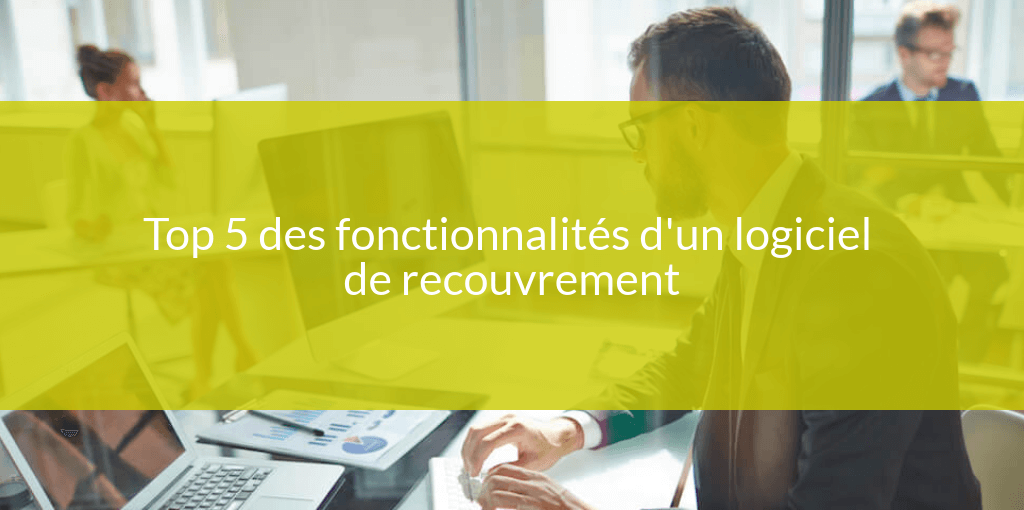 top5 fonctionnalites logiciel recouvrement